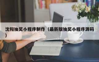 武汉沈阳抽奖小程序制作（最新版抽奖小程序源码）