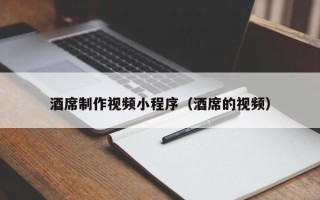 武汉酒席制作视频小程序（酒席的视频）