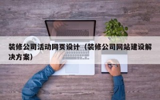 武汉装修公司活动网页设计（装修公司网站建设解决方案）