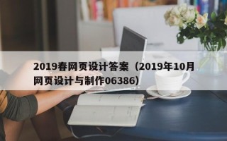 武汉2019春网页设计答案（2019年10月网页设计与制作06386）