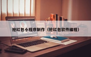 武汉抢红包小程序制作（抢红包软件编程）