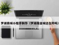 武汉罗湖商城小程序制作（罗湖商业城还在开吗）