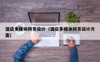 武汉酒店多媒体网页设计（酒店多媒体网页设计方案）