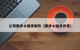 武汉公司跑步小程序制作（跑步小程序开发）